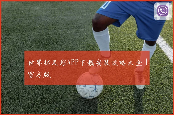 世界杯足彩APP下载安装攻略大全｜官方版