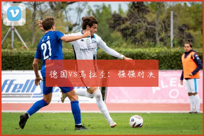 德国vs乌拉圭：强强对决